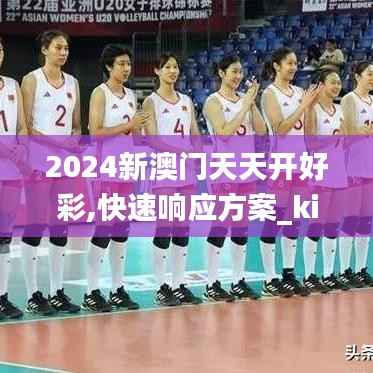 2024新澳门天天开好彩,快速响应方案_kit1.430