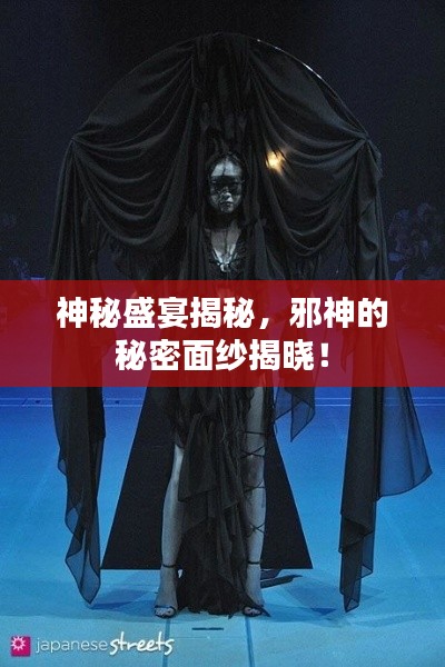 神秘盛宴揭秘,邪神的秘密面纱揭晓!