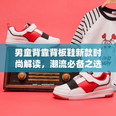 男童背靠背板鞋新款时尚解读,潮流必备之选
